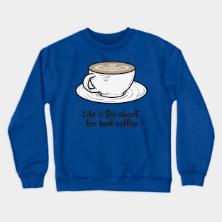 Life is too short for bad coffee, coffee lover Crewneck Sweatshirt